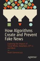 How Algorithms Create and Prevent Fake News : Exploring the Impacts of Social Media, Deepfakes, GPT-3, and More