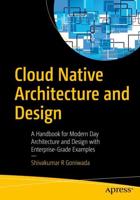 Cloud Native Architecture and Design : A Handbook for Modern Day Architecture and Design with Enterprise-Grade Examples