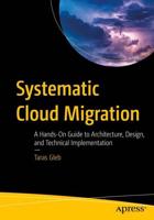 Systematic Cloud Migration : A Hands-On Guide to Architecture, Design, and Technical Implementation