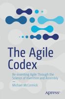 The Agile Codex : Re-inventing Agile Through the Science of Invention and Assembly