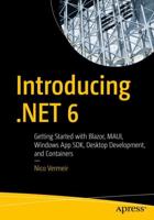 Introducing .NET 6 : Getting Started with Blazor, MAUI, Windows App SDK, Desktop Development, and Containers