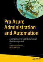 Pro Azure Administration and Automation : A Comprehensive Guide to Successful Cloud Management
