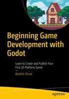 Beginning Game Development with Godot : Learn to Create and Publish Your First 2D Platform Game