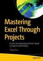 Mastering Excel Through Projects : A Learn-by-Doing Approach from Payroll to Crypto to Data Analysis
