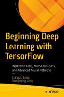 Beginning Deep Learning with TensorFlow : Work with Keras, MNIST Data Sets, and Advanced Neural Networks