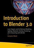Introduction to Blender 3.0 : Learn Organic and Architectural Modeling, Lighting, Materials, Painting, Rendering, and Compositing with Blender
