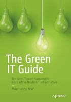 The Green IT Guide : Ten Steps Toward Sustainable and Carbon-Neutral IT Infrastructure