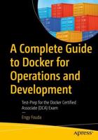 A Complete Guide to Docker for Operations and Development : Test-Prep for the Docker Certified Associate (DCA) Exam