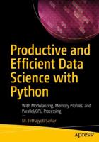 Productive and Efficient Data Science with Python : With Modularizing, Memory profiles, and Parallel/GPU Processing
