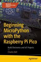 Beginning MicroPython with the Raspberry Pi Pico : Build Electronics and IoT Projects