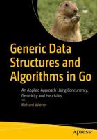 Generic Data Structures and Algorithms in Go : An Applied Approach Using Concurrency, Genericity and Heuristics