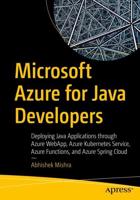 Microsoft Azure for Java Developers : Deploying Java Applications through Azure WebApp, Azure Kubernetes Service, Azure Functions, and Azure Spring Cloud