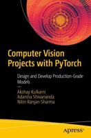 Computer Vision Projects with PyTorch : Design and Develop Production-Grade Models