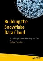 Building the Snowflake Data Cloud : Monetizing and Democratizing Your Data