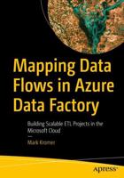 Mapping Data Flows in Azure Data Factory : Building Scalable ETL Projects in the Microsoft Cloud