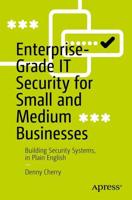 Enterprise-Grade IT Security for Small and Medium Businesses : Building Security Systems, in Plain English
