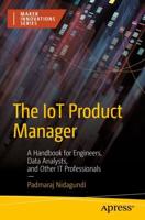 The IoT Product Manager : A Handbook for Engineers, Data Analysts, and Other IT Professionals