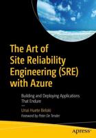 The Art of Site Reliability Engineering (SRE) with Azure : Building and Deploying Applications That Endure
