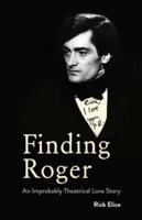 Finding Roger : An Improbably Theatrical Love Story