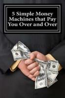 5 Simple Money Machines That Pay You Over and Over
