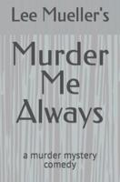 Murder Me Always: a murder mystery comedy