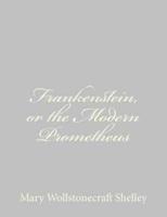 Frankenstein, or the Modern Prometheus