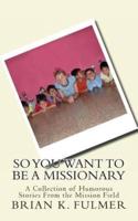 So You Want to Be a Missionary