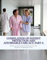 Compilation of Patient Protection and Affordable Care ACT; Part A