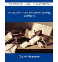 Maupassant Original Short Stories, Complete - The Original Classic Edition
