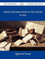 Three Contributions to the Theory of Sex - The Original Classic Edition