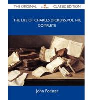 The Life of Charles Dickens, Vol. I-III, Complete - The Original Classic Edition