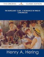 Burglars' Club - A Romance in Twelve Chronicles - The Original Classic Edit