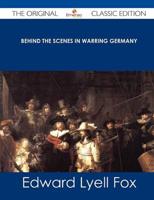 Behind the Scenes in Warring Germany - The Original Classic Edition