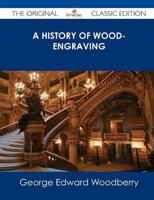 History of Wood-Engraving - The Original Classic Edition