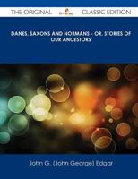 Danes, Saxons and Normans - Or, Stories of Our Ancestors - The Original Cla
