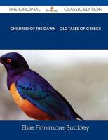 Children of the Dawn - Old Tales of Greece - The Original Classic Edition