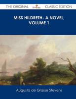 Miss Hildreth- A Novel, Volume 1 - The Original Classic Edition