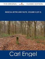 Musical Myths and Facts, Volume II (Of 2) - The Original Classic Edition