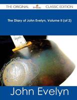 Diary of John Evelyn, Volume II (Of 2) - The Original Classic Edition