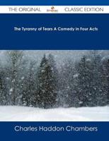 Tyranny of Tears a Comedy in Four Acts - The Original Classic Edition