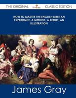 How to Master the English Bible an Experience, a Method, a Result, an Illus