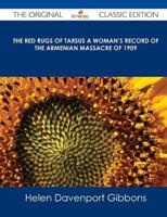 Red Rugs of Tarsus a Woman's Record of the Armenian Massacre of 1909 - The
