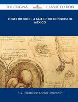 Roger the Bold - A Tale of the Conquest of Mexico - The Original Classic Ed