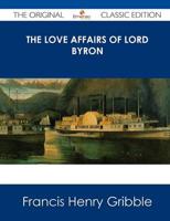 Love Affairs of Lord Byron - The Original Classic Edition