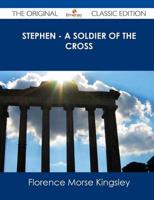 Stephen - A Soldier of the Cross - The Original Classic Edition