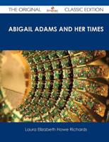 Abigail Adams and Her Times - The Original Classic Edition