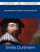 The Elementary Forms of the Religious Life - The Original Classic Edition
