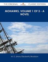 Mohawks, Volume 1 of 3 - A Novel - The Original Classic Edition
