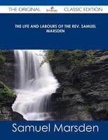 Life and Labours of the REV. Samuel Marsden - The Original Classic Edition