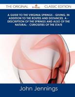 Guide to the Virginia Springs - Giving, in Addition to the Routes and Dista
